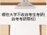 哪些大学不收自考生考研(自考考研限校)