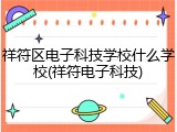祥符区电子科技学校什么学校(祥符电子科技)