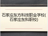 石家庄东方科技职业学校(石家庄东科职校)