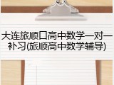 大连旅顺口高中数学一对一补习(旅顺高中数学辅导)