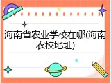 海南省农业学校在哪(海南农校地址)