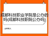 成都科技职业学院是公办的吗(成都科技职院公办吗)