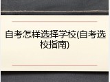 自考怎样选择学校(自考选校指南)