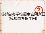 成都自考学校招生官网入口(成都自考招生网)