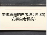 安徽靠谱的自考培训机构(安徽自考机构)