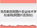 克孜勒苏阿图什农业技术学校官网(阿图什农技校)