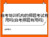 自考培训机构的押题考试有用吗(自考押题有用吗)