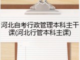 河北自考行政管理本科主干课(河北行管本科主课)
