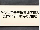 毕节七星关单招集训学校怎么样(毕节单招学校如何)