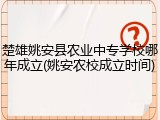 楚雄姚安县农业中专学校哪年成立(姚安农校成立时间)