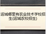 运城哪里有农业技术学校招生(运城农校招生)