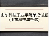 山东科技职业学院单招试题(山东科技单招题)
