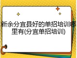 新余分宜县好的单招培训哪里有(分宜单招培训)