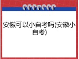 安徽可以小自考吗(安徽小自考)