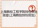 上海数控工程学院技校招生简章(上海数控技校招生)