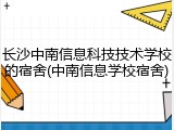 长沙中南信息科技技术学校的宿舍(中南信息学校宿舍)