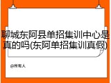 聊城东阿县单招集训中心是真的吗(东阿单招集训真假)