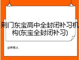 荆门东宝高中全封闭补习机构(东宝全封闭补习)