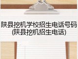 陕县挖机学校招生电话号码(陕县挖机招生电话)