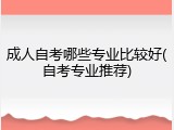 成人自考哪些专业比较好(自考专业推荐)