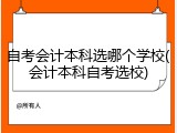 自考会计本科选哪个学校(会计本科自考选校)