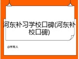河东补习学校口碑(河东补校口碑)