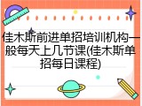 佳木斯前进单招培训机构一般每天上几节课(佳木斯单招每日课程)