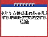 永州东安县哪里有数控机床维修培训班(东安数控维修培训)