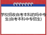 学校招收自考本科的吗中专生(自考本科中专招生)