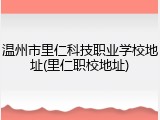 温州市里仁科技职业学校地址(里仁职校地址)