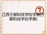 江西于都科技学校学费(于都科技学校学费)