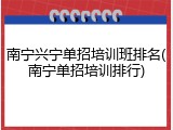 南宁兴宁单招培训班排名(南宁单招培训排行)