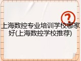 上海数控专业培训学校哪家好(上海数控学校推荐)