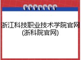 浙江科技职业技术学院官网(浙科院官网)