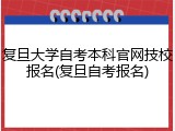 复旦大学自考本科官网技校报名(复旦自考报名)