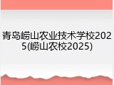 青岛崂山农业技术学校2025(崂山农校2025)
