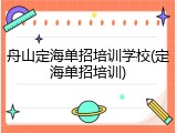 舟山定海单招培训学校(定海单招培训)