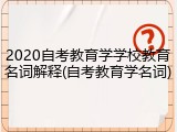 2020自考教育学学校教育名词解释(自考教育学名词)