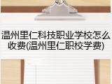 温州里仁科技职业学校怎么收费(温州里仁职校学费)