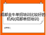 成都金牛单招培训比较好的机构(成都单招培训)
