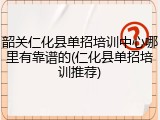 韶关仁化县单招培训中心哪里有靠谱的(仁化县单招培训推荐)