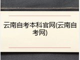 云南自考本科官网(云南自考网)