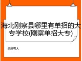 海北刚察县哪里有单招的大专学校(刚察单招大专)