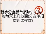 新余分宜县单招培训机构一般每天上几节课(分宜单招培训课程数)