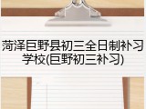 菏泽巨野县初三全日制补习学校(巨野初三补习)