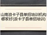 山南浪卡子县单招培训机构哪家好(浪卡子县单招培训)