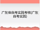 广东省自考实践考核(广东自考实践)
