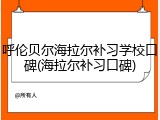 呼伦贝尔海拉尔补习学校口碑(海拉尔补习口碑)