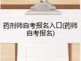 药剂师自考报名入口(药师自考报名)