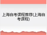 上海自考课程推荐(上海自考课程)